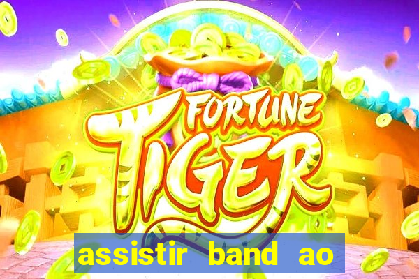 assistir band ao vivo gratis